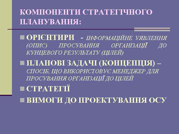 КОМПОНЕНТИ СТРАТЕГІЧНОГО ПЛАНУВАННЯ: n ОРІЄНТИРИ - ІНФОРМАЦІЙНЕ УЯВЛЕННЯ (ОПИС) ПРОСУВАННЯ ОРГАНІЗАЦІЇ КУНЦЕВОГО РЕЗУЛЬТАТУ (ЦІЛЕЙ)
