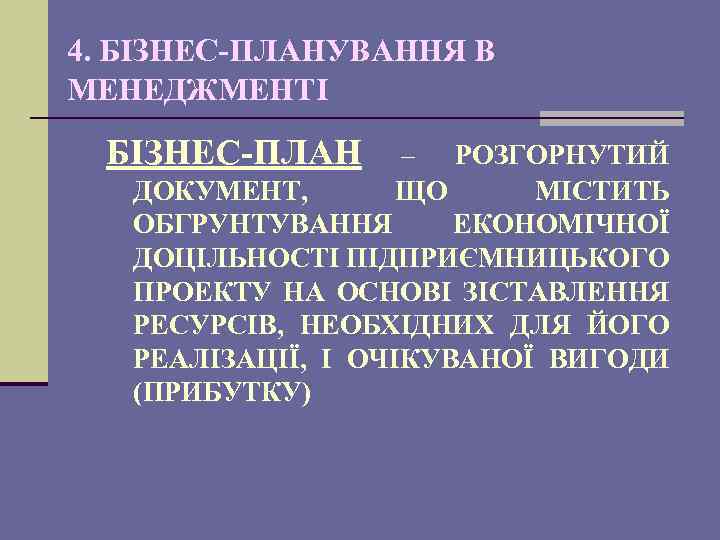 4. БІЗНЕС-ПЛАНУВАННЯ В МЕНЕДЖМЕНТІ БІЗНЕС-ПЛАН – РОЗГОРНУТИЙ ДОКУМЕНТ, ЩО МІСТИТЬ ОБГРУНТУВАННЯ ЕКОНОМІЧНОЇ ДОЦІЛЬНОСТІ ПІДПРИЄМНИЦЬКОГО