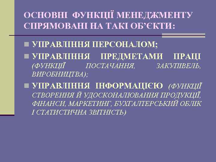 ОСНОВНІ ФУНКЦІЇ МЕНЕДЖМЕНТУ СПРЯМОВАНІ НА ТАКІ ОБ’ЄКТИ: n УПРАВЛІННЯ ПЕРСОНАЛОМ; n УПРАВЛІННЯ ПРЕДМЕТАМИ (ФУНКЦІЇ