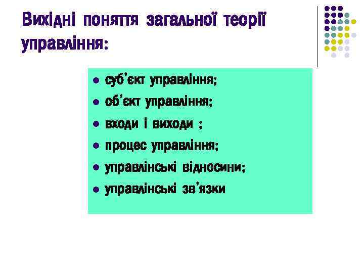 Вихідні поняття загальної теорії управління: l l l суб’єкт управління; об’єкт управління; входи і