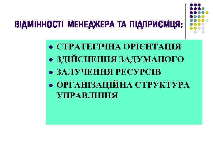 ВІДМІННОСТІ МЕНЕДЖЕРА ТА ПІДПРИЄМЦЯ: l l СТРАТЕГІЧНА ОРІЄНТАЦІЯ ЗДІЙСНЕННЯ ЗАДУМАНОГО ЗАЛУЧЕННЯ РЕСУРСІВ ОРГАНІЗАЦІЙНА СТРУКТУРА