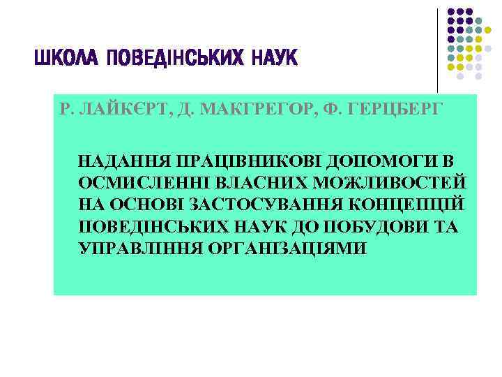ШКОЛА ПОВЕДІНСЬКИХ НАУК Р. ЛАЙКЄРТ, Д. МАКГРЕГОР, Ф. ГЕРЦБЕРГ НАДАННЯ ПРАЦІВНИКОВІ ДОПОМОГИ В ОСМИСЛЕННІ