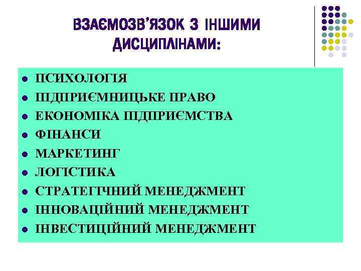 ВЗАЄМОЗВ’ЯЗОК З ІНШИМИ ДИСЦИПЛІНАМИ: l l l l l ПСИХОЛОГІЯ ПІДПРИЄМНИЦЬКЕ ПРАВО ЕКОНОМІКА ПІДПРИЄМСТВА