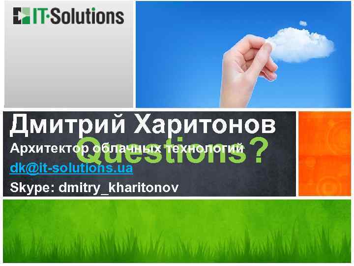 Дмитрий Харитонов Questions? Архитектор облачных технологий dk@it-solutions. ua Skype: dmitry_kharitonov 