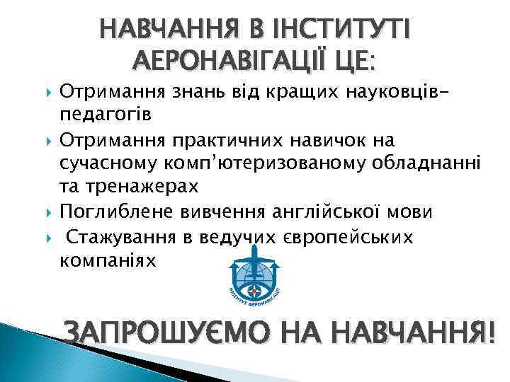 НАВЧАННЯ В ІНСТИТУТІ АЕРОНАВІГАЦІЇ ЦЕ: Отримання знань від кращих науковцівпедагогів Отримання практичних навичок на