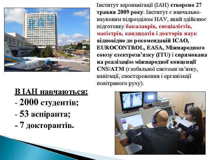 Інститут аеронавігації (ІАН) створено 27 травня 2009 року. Інститут є навчальнонауковим підрозділом НАУ, який