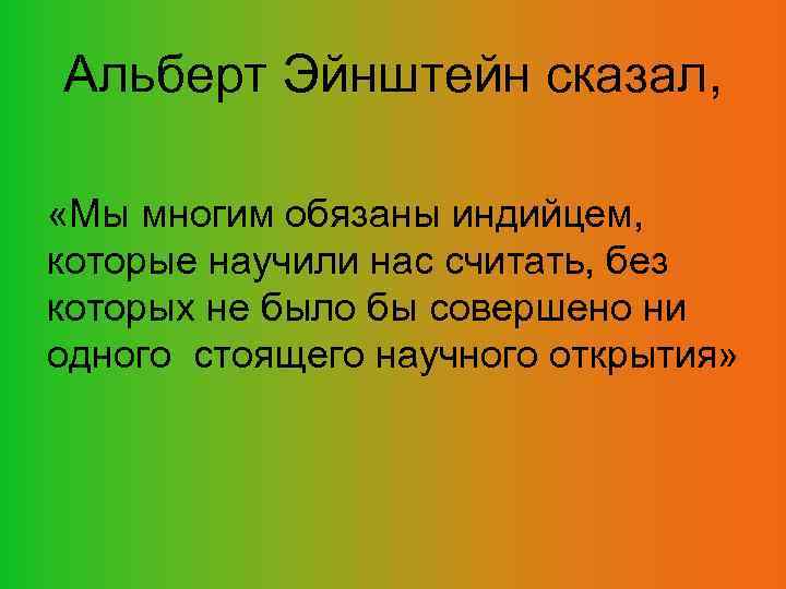 Альберт Эйнштейн сказал, «Мы многим обязаны индийцем, которые научили нас считать, без которых не