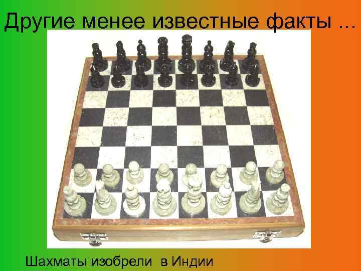 Другие менее известные факты. . . Шахматы изобрели в Индии 