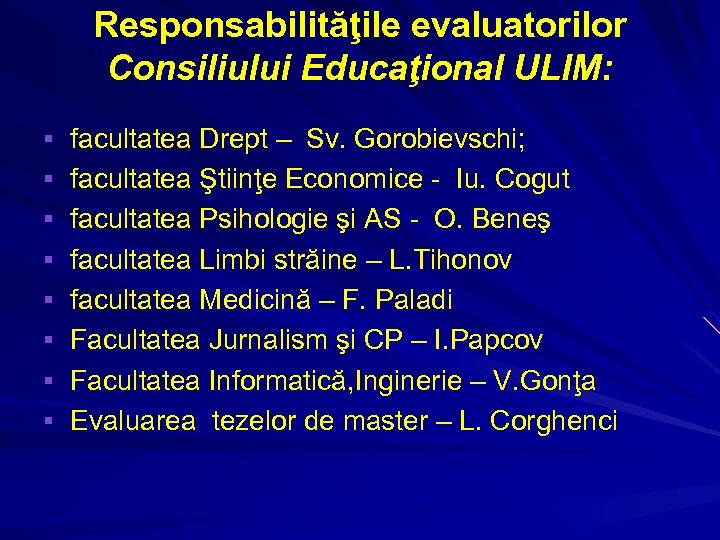 Responsabilităţile evaluatorilor Consiliului Educaţional ULIM: § facultatea Drept – Sv. Gorobievschi; § facultatea Ştiinţe