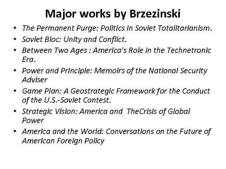 Major works by Brzezinski • The Permanent Purge: Politics in Soviet Totalitarianism. • Soviet