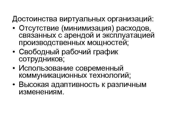 Достоинства виртуальных организаций: • Отсутствие (минимизация) расходов, связанных с арендой и эксплуатацией производственных мощностей;