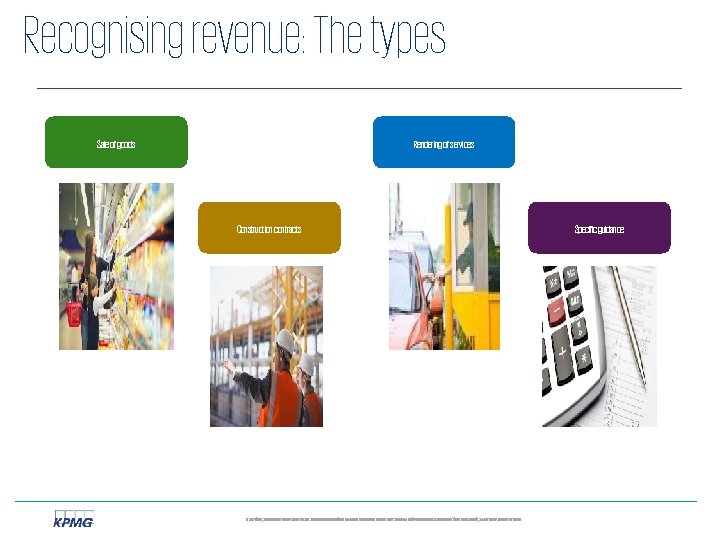 Recognising revenue: The types Sale of goods Rendering of services Construction contracts © 2017