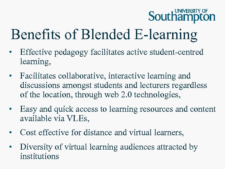 Benefits of Blended E-learning • Effective pedagogy facilitates active student-centred learning, • Facilitates collaborative,