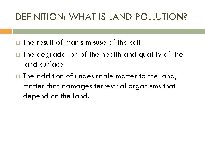 DEFINITION: WHAT IS LAND POLLUTION? The result of man’s misuse of the soil The