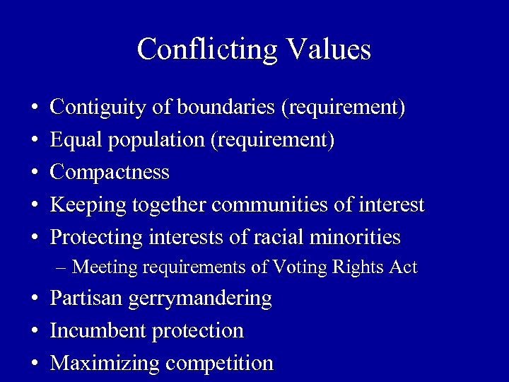 Conflicting Values • • • Contiguity of boundaries (requirement) Equal population (requirement) Compactness Keeping