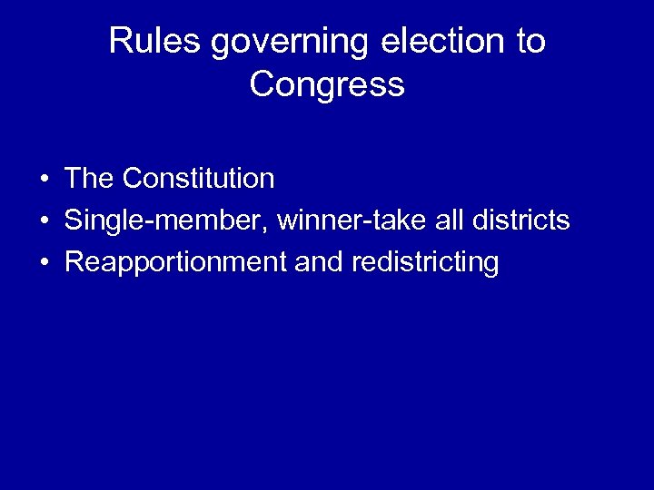 Rules governing election to Congress • The Constitution • Single-member, winner-take all districts •