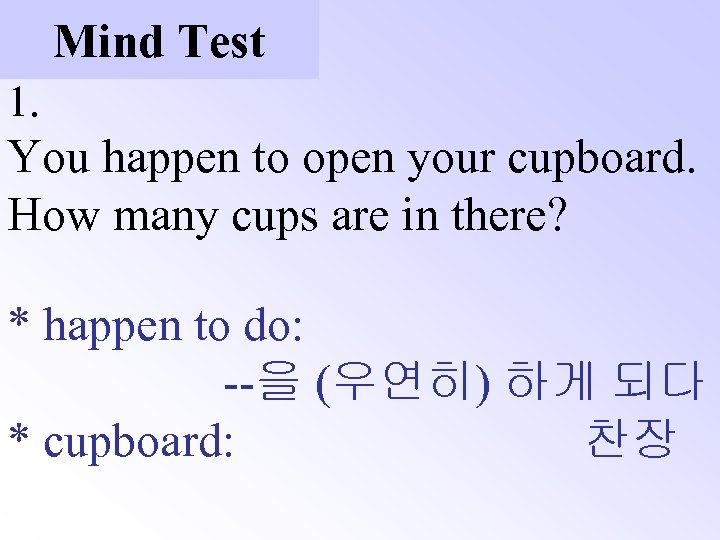 Mind Test 1. You happen to open your cupboard. How many cups are in