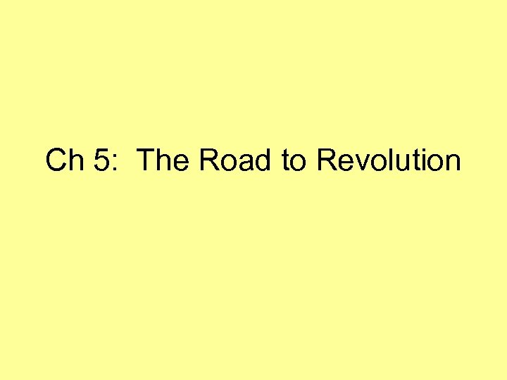 Ch 5: The Road to Revolution 