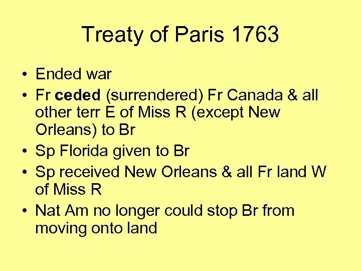 Treaty of Paris 1763 • Ended war • Fr ceded (surrendered) Fr Canada &