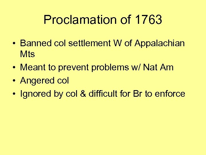 Proclamation of 1763 • Banned col settlement W of Appalachian Mts • Meant to