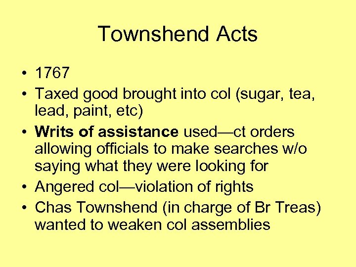 Townshend Acts • 1767 • Taxed good brought into col (sugar, tea, lead, paint,