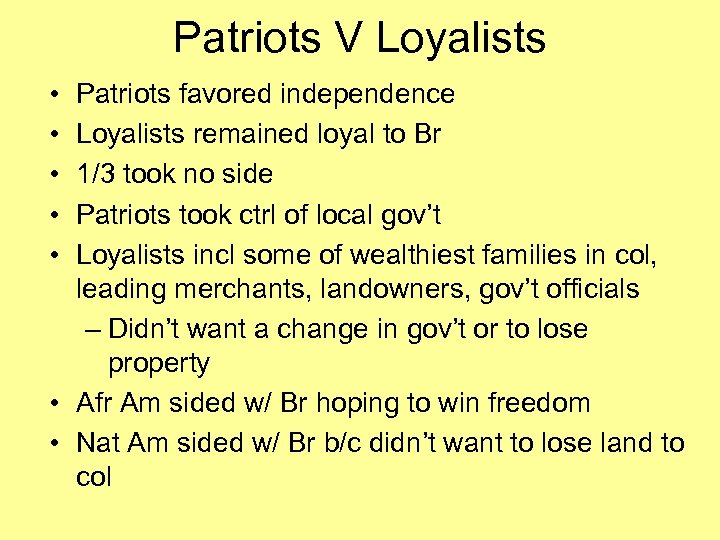 Patriots V Loyalists • • • Patriots favored independence Loyalists remained loyal to Br