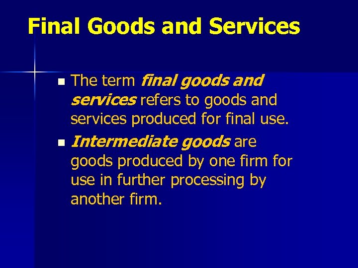 Final Goods and Services n n The term final goods and services refers to