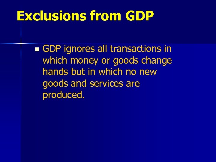 Exclusions from GDP n GDP ignores all transactions in which money or goods change