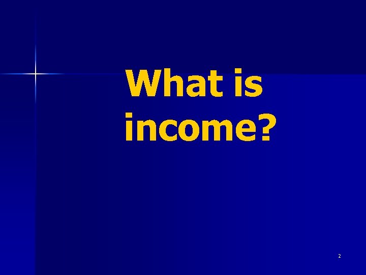 What is income? 2 