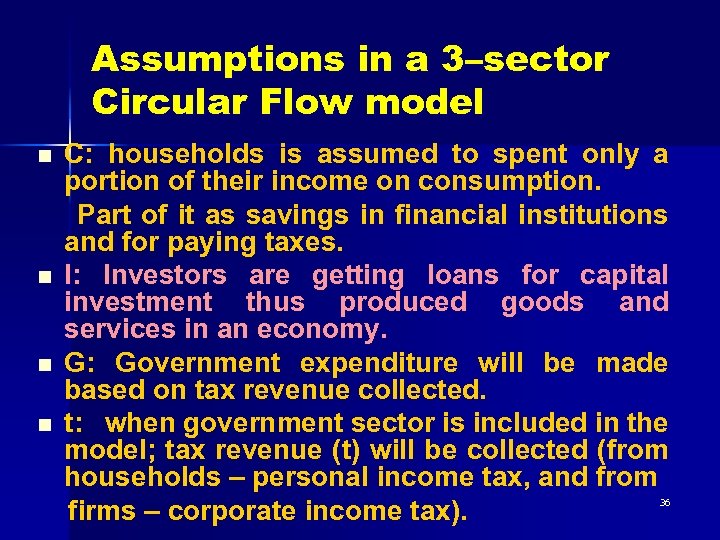 Assumptions in a 3–sector Circular Flow model n n C: households is assumed to