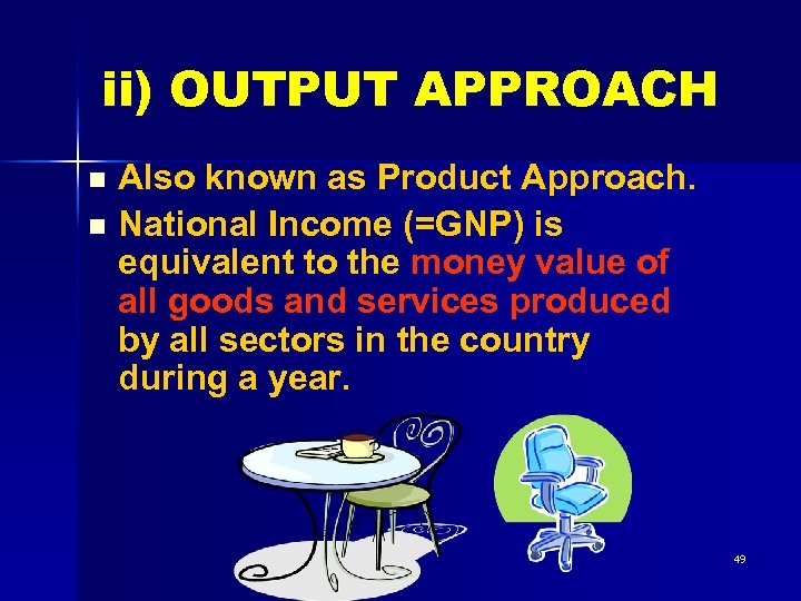 ii) OUTPUT APPROACH Also known as Product Approach. n National Income (=GNP) is equivalent