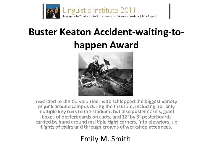 Buster Keaton Accident-waiting-tohappen Awarded to the CU volunteer who schlepped the biggest variety of