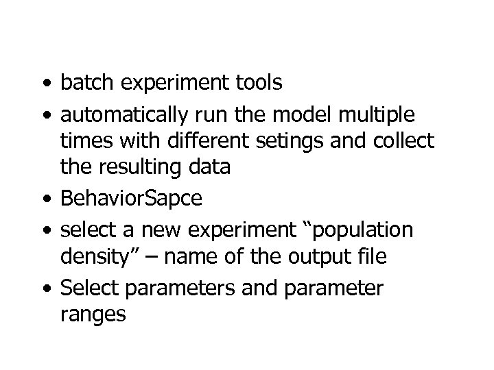  • batch experiment tools • automatically run the model multiple times with different