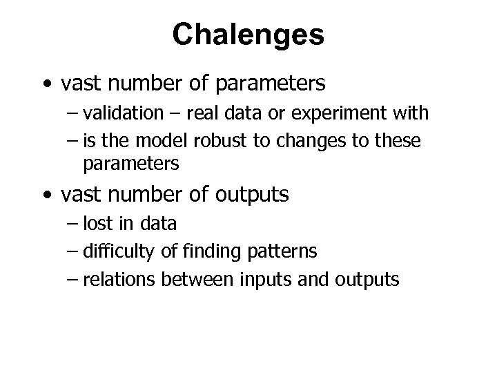 Chalenges • vast number of parameters – validation – real data or experiment with