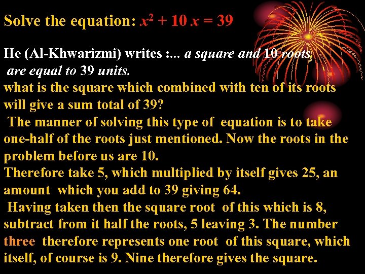 Solve the equation: x 2 + 10 x = 39 He (Al-Khwarizmi) writes :