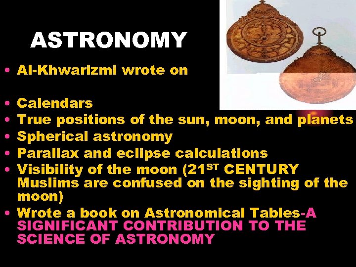 ASTRONOMY • Al-Khwarizmi wrote on • • • Calendars True positions of the sun,