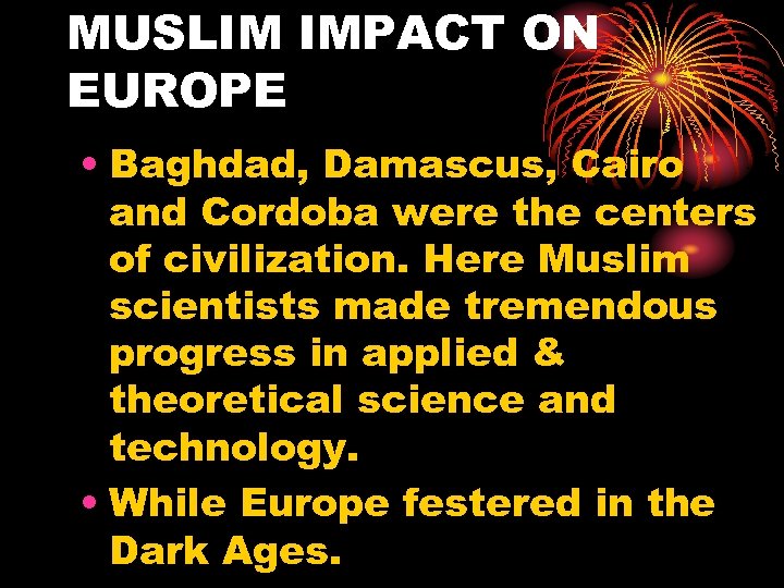 MUSLIM IMPACT ON EUROPE • Baghdad, Damascus, Cairo and Cordoba were the centers of