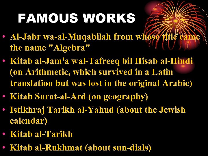 FAMOUS WORKS • Al-Jabr wa-al-Muqabilah from whose title came the name "Algebra" • Kitab