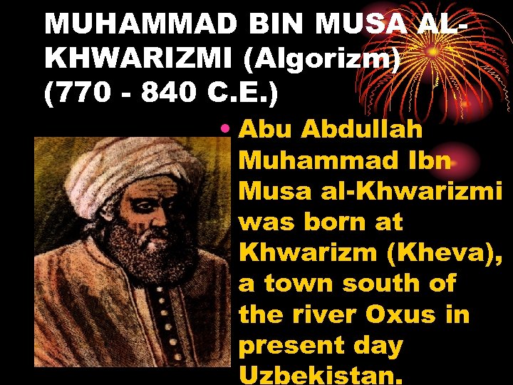 MUHAMMAD BIN MUSA ALKHWARIZMI (Algorizm) (770 - 840 C. E. ) • Abu Abdullah