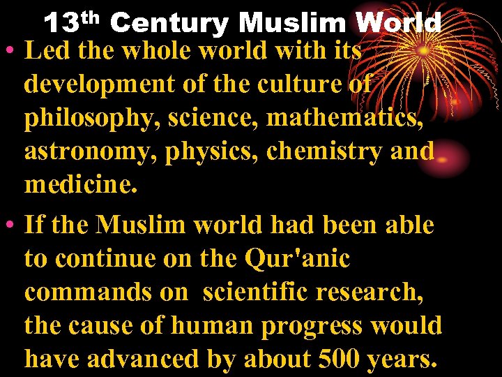 13 th Century Muslim World • Led the whole world with its development of