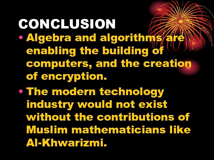 CONCLUSION • Algebra and algorithms are enabling the building of computers, and the creation