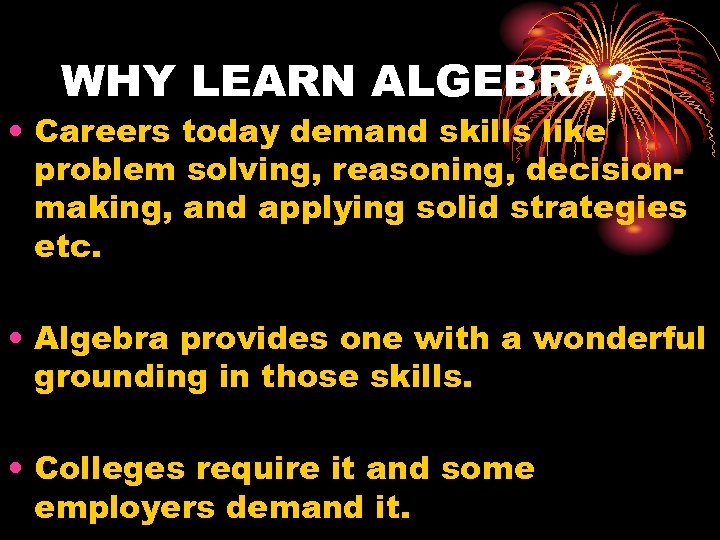 WHY LEARN ALGEBRA? • Careers today demand skills like problem solving, reasoning, decisionmaking, and