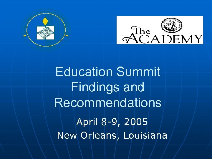Education Summit Findings and Recommendations April 8 -9, 2005 New Orleans, Louisiana 