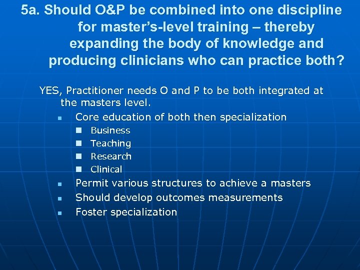 5 a. Should O&P be combined into one discipline for master’s-level training – thereby