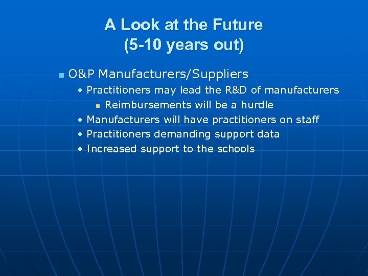 A Look at the Future (5 -10 years out) n O&P Manufacturers/Suppliers • Practitioners