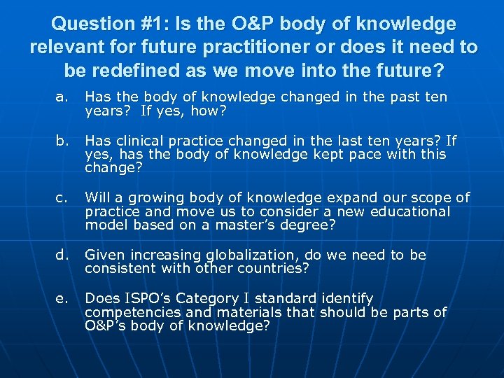 Question #1: Is the O&P body of knowledge relevant for future practitioner or does