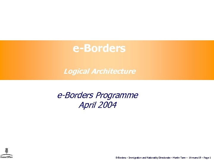e-Borders Logical Architecture e-Borders Programme April 2004 E-Borders – Immigration and Nationality Directorate –