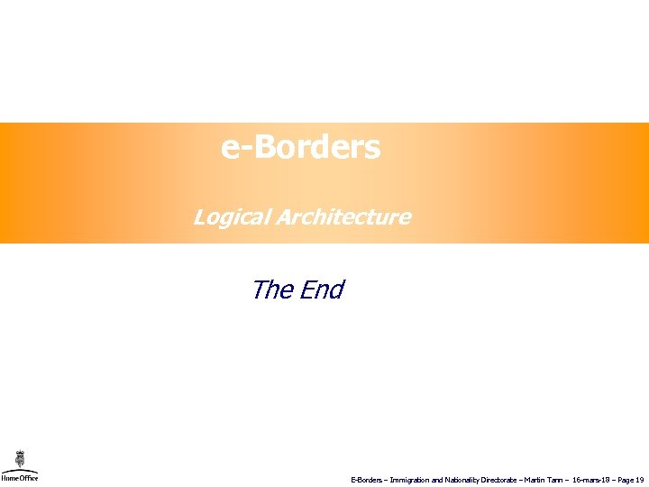 e-Borders Logical Architecture The End E-Borders – Immigration and Nationality Directorate – Martin Tann