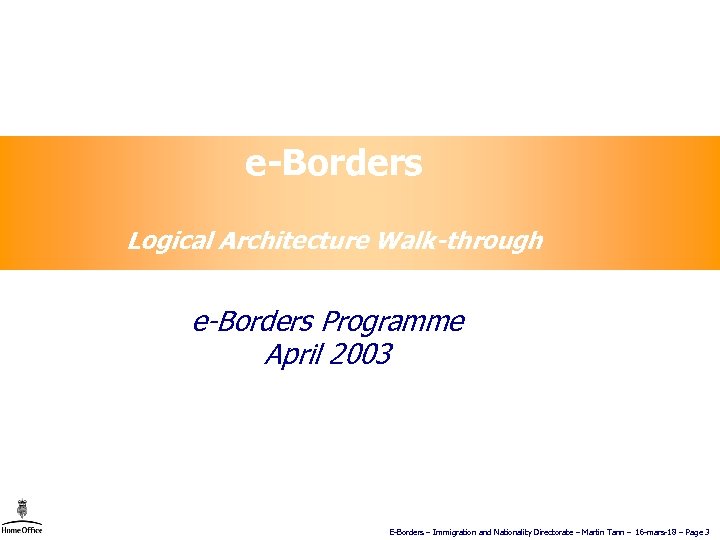 e-Borders Logical Architecture Walk-through e-Borders Programme April 2003 E-Borders – Immigration and Nationality Directorate