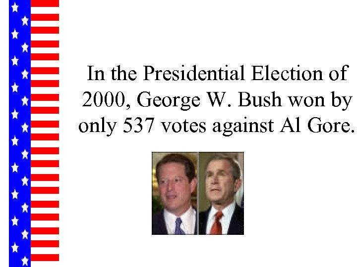 In the Presidential Election of 2000, George W. Bush won by only 537 votes
